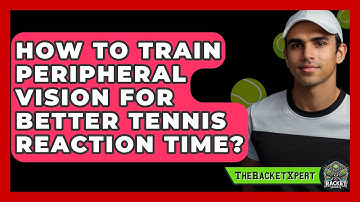 How To Train Peripheral Vision For Better Tennis Reaction Time? - The Racket Xpert