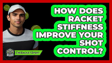 How Does Racket Stiffness Improve Your Shot Control? - The Racket Xpert
