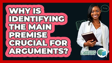 Why Is Identifying The Main Premise Crucial For Arguments? - The Language Library