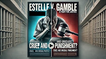 "Estelle v. Gamble: The Fight for Justice | Cruel and Unusual Punishment?"