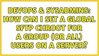 Celebrity DevOps & SysAdmins: How can I set a global sftp chroot for a group (or all) users on a server? Wealth