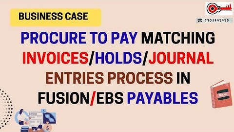 Business Case- Procure to Pay Matching Invoices/Holds/Journal Entries Process in Fusion/EBS Payables