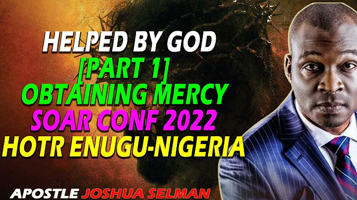 HELPED BY GOD [PART 1] OBTAINING MERCY| SOAR CONF 2022|| HOTR ENUGU-NIGERIA | APOSTLE JOSHUA SELMAN