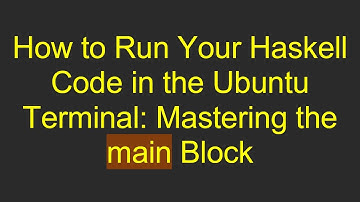 How to Run Your Haskell Code in the Ubuntu Terminal: Mastering the main Block