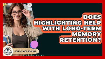Does Highlighting Help With Long-term Memory Retention? - High School Toolkit