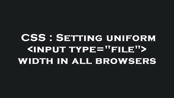 CSS : Setting uniform  input type="file"  width in all browsers