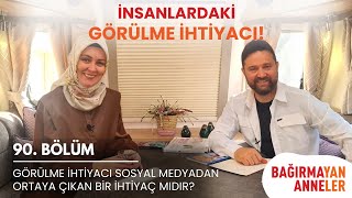 İnsanlardaki görülme ihtiyacı!