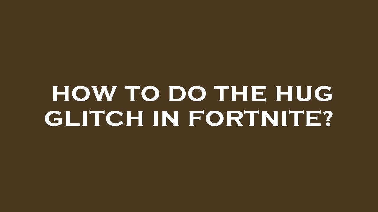 How to do the hug glitch in fortnite? YouTube