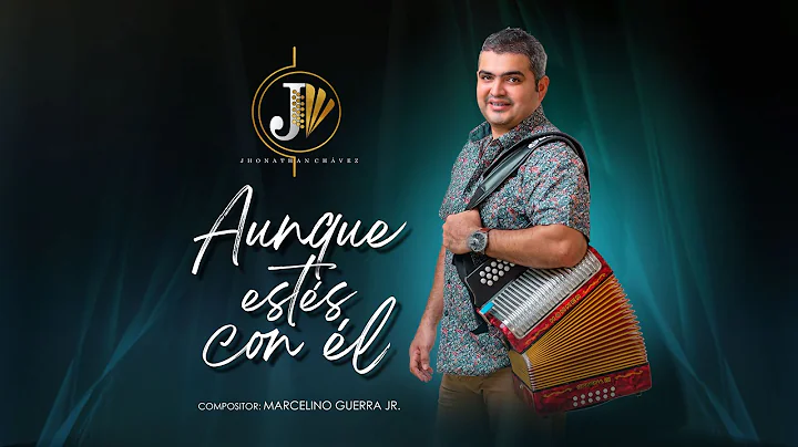 JHONATHAN CHAVEZ VERGARA - AUNQUE ESTES CON EL (VE...