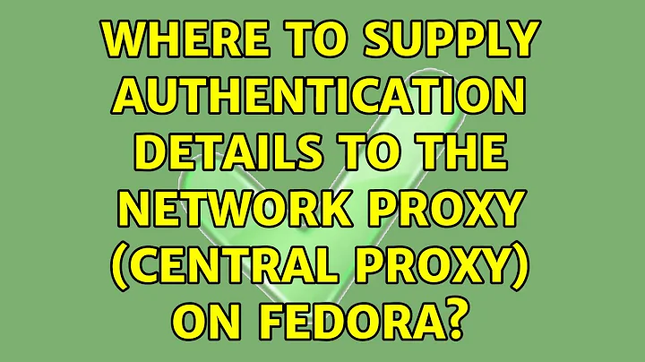 Where to supply Authentication details to the Network Proxy (Central Proxy) on Fedora?