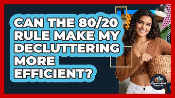 Can The 80/20 Rule Make My Decluttering More Efficient? - Your Organization Mentor
