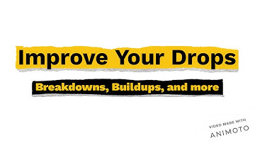 Improve Your Drops: Breakdowns, buildups, and more