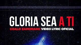 Video thumbnail of "Coalo Zamorano - Gloria Sea A Ti - Video Lyric Oficial"