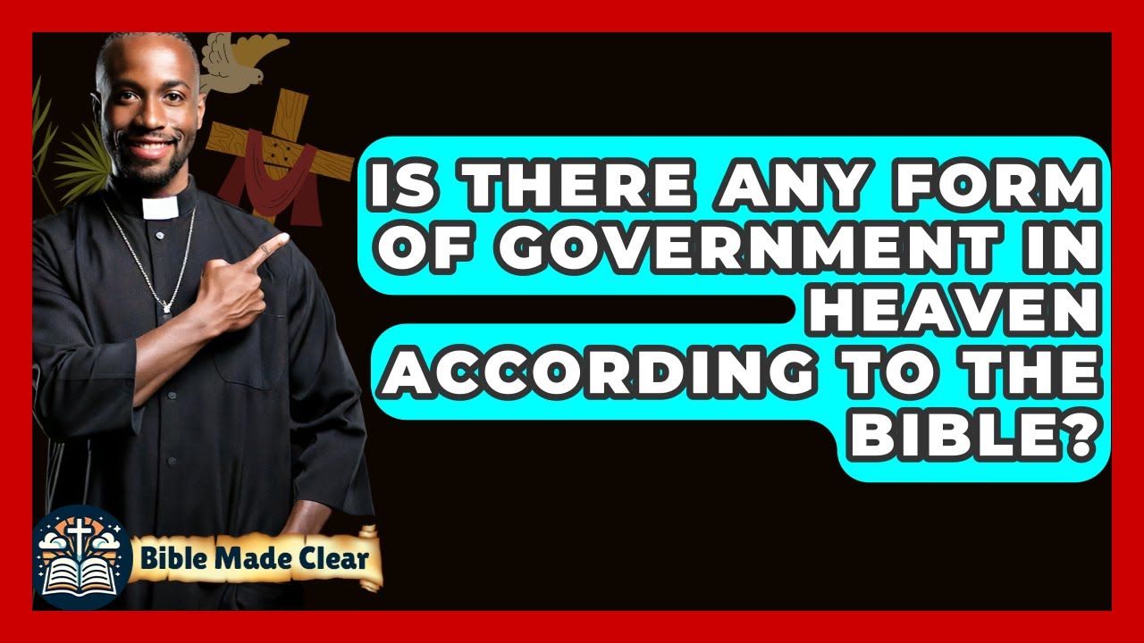 Is There Any Form Of Government In Heaven According To The Bible? - BibleMadeClear.com