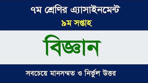 ৭ম শ্রেণির এসাইনমেন্ট-বিজ্ঞান II ৯ম সপ্তাহ II Class 7 Science Assignment Answer I সবচেয়ে সঠিক উত্তর