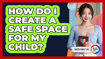 How Do I Create A Safe Space For My Child?