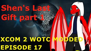 Shen's last gift part 1 | XCOM 2 WOTC MODDED | Episode 17