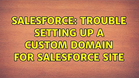 Salesforce: Trouble setting up a custom domain for Salesforce site