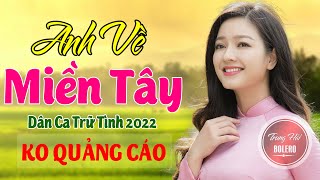 ANH VỀ MIỀN TÂY - LK DÂN CA TRỮ TÌNH Hay Nhất 2022 💘 Bolero Chọn Lọc Phối Mới Toàn Bài Hay