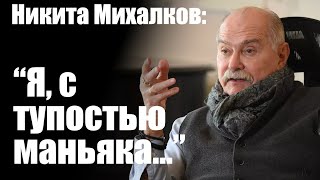 Никита Михалков: "Я, с тупостью маньяка..."