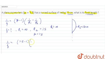 A plano-convex lens (mu = 1.5) has a curved surface of radiys 15 cm. what is its focal length ? ...