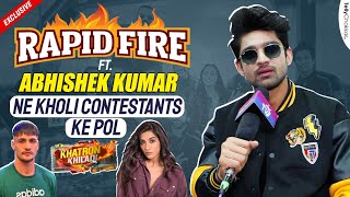 Kkk 14 Abhishek Kumar Ne Khole Contestants Ki Pol Interesting Rapid Fire