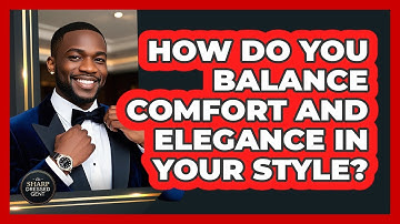 How Do You Balance Comfort And Elegance In Your Style? - The Sharp Dressed Gent