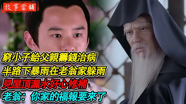穷小子给父亲筹钱治病，半路下暴雨在老翁家躲雨，见屋顶漏水好心修补，老翁：你家的福报要来了！| 民间故事 | 故事当舖 - 天天要闻