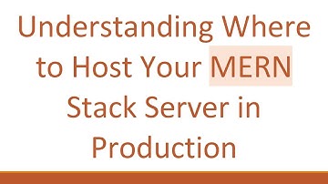 Understanding Where to Host Your MERN Stack Server in Production