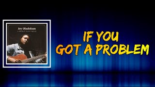 Joy Oladokun - if you got a problem (Lyrics)