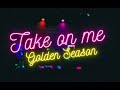Take on me | Golden Season (En Vivo)