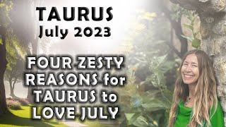 Taurus July 2023 FOUR ZESTY REASONS for TAURUS to LOVE JULY Astrology Horoscope Forecast