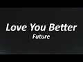 Future - LOVE YOU BETTER (Lyrics)