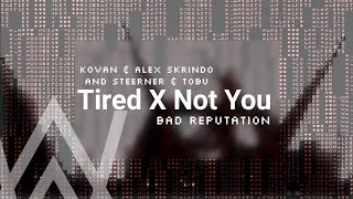 Tired X Not You (Kovan & Alex Skrindo • Steerner & Tobu Vs Bad Reputation) [Alan Walker mash-up] SET