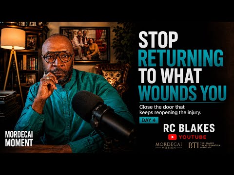 STOP RETURNING TO WHAT WOUNDED YOU - MORDECAI Moment Day 4 with RC Bl;akes