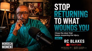 STOP RETURNING TO WHAT WOUNDED YOU - MORDECAI Moment Day 4 with RC Bl;akes