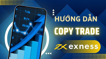Copy Trade Exness Từ A-Z: Hướng Dẫn Chi Tiết Cho Người Mới Bắt Đầu