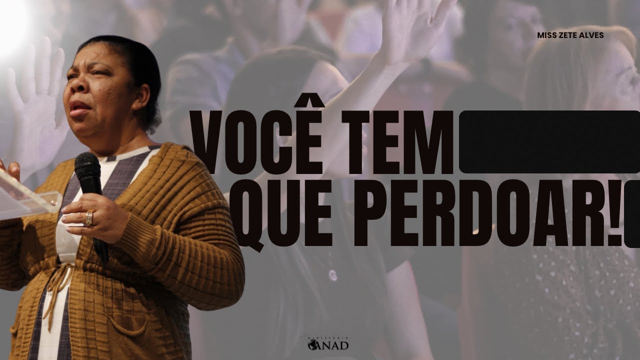VOCÊ TEM QUE PERDOAR! - MISS ZETE ALVES // ANAD SEDE