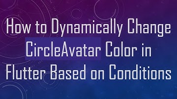 How to Dynamically Change CircleAvatar Color in Flutter Based on Conditions