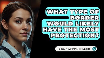 What Type Of Border Would Likely Have The Most Protection? - SecurityFirstCorp.com