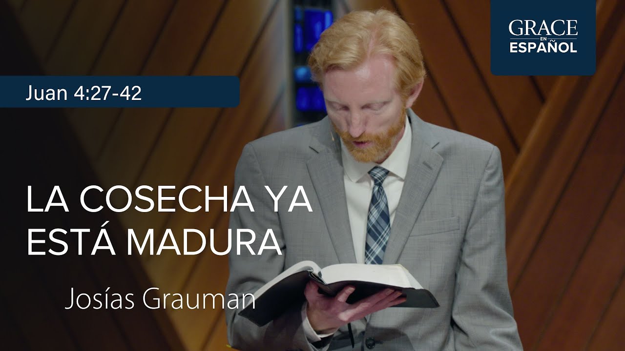 Juan 4:27-42 | La cosecha ya está madura | Josías Grauman