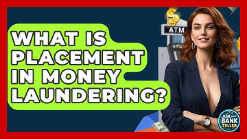What Is Placement In Money Laundering? - Ask Your Bank Teller