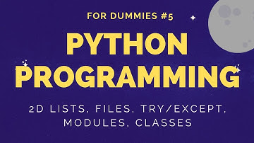 Python Tutorial For Dummies #5 - 2D Lists, Files, Try/Except, Modules, Classes