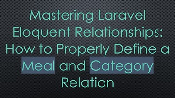 Mastering Laravel Eloquent Relationships: How to Properly Define a Meal and Category Relation