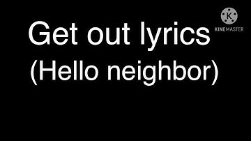 Get out lyrics {hello neighbor song}