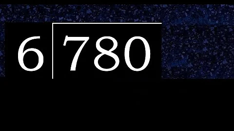 780/6 780 dividido 6 780÷6 780 6 residuo cociente, como se divide, division exacta de 1 cifra