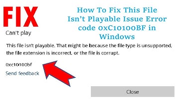 How To Fix This File Isn’t Playable Issue Error code 0xC10100BF in Windows