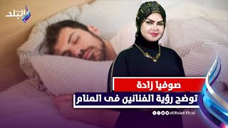 صوفيا زادة تفسر رؤية المشاهير في المنام..لو حلمت أنك اتجوزت فنان مات..ده معناه ايه؟