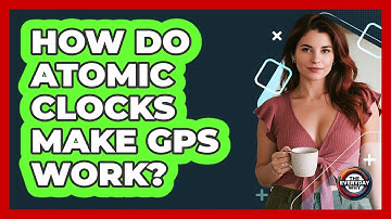 How Do Atomic Clocks Make GPS Work? - The Everyday Why
