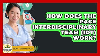 How Does The PACE Interdisciplinary Team (IDT) Work? - Golden Years Health Plan